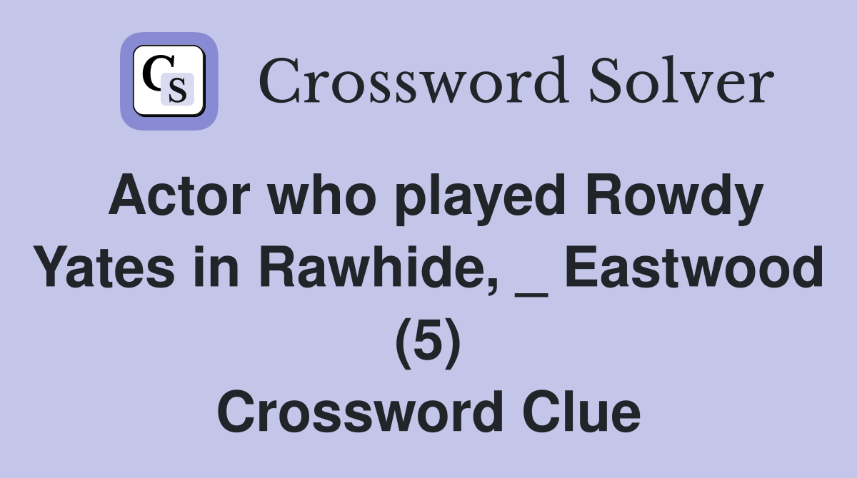 Actor who played Rowdy Yates in Rawhide, _ Eastwood (5) Crossword